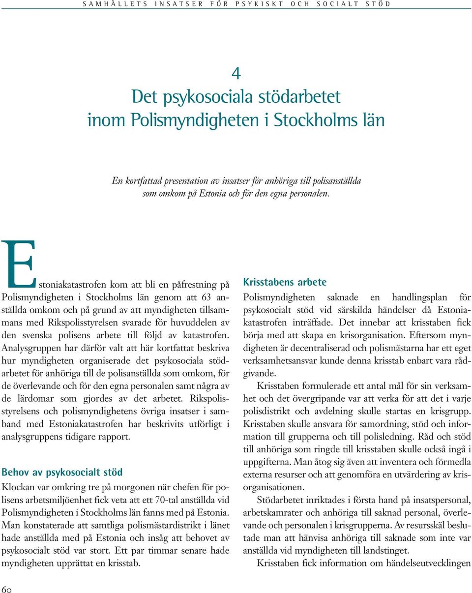 Estoniakatastrofen kom att bli en påfrestning på Polismyndigheten i Stockholms län genom att 63 anställda omkom och på grund av att myndigheten tillsammans med Rikspolisstyrelsen svarade för