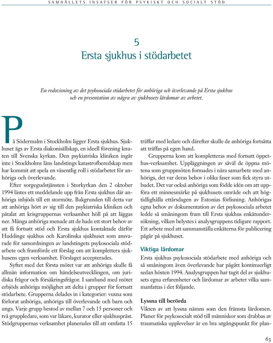 Den psykiatriska kliniken ingår inte i Stockholms läns landstings katastrofberedskap men har kommit att spela en väsentlig roll i stödarbetet för anhöriga och överlevande.