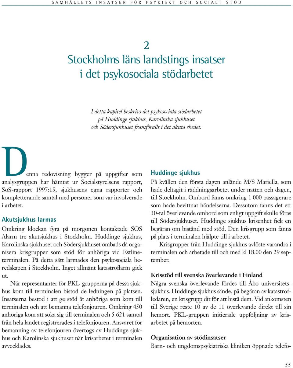 Denna redovisning bygger på uppgifter som analysgruppen har hämtat ur Socialstyrelsens rapport, SoS-rapport 1997:15, sjukhusens egna rapporter och kompletterande samtal med personer som var