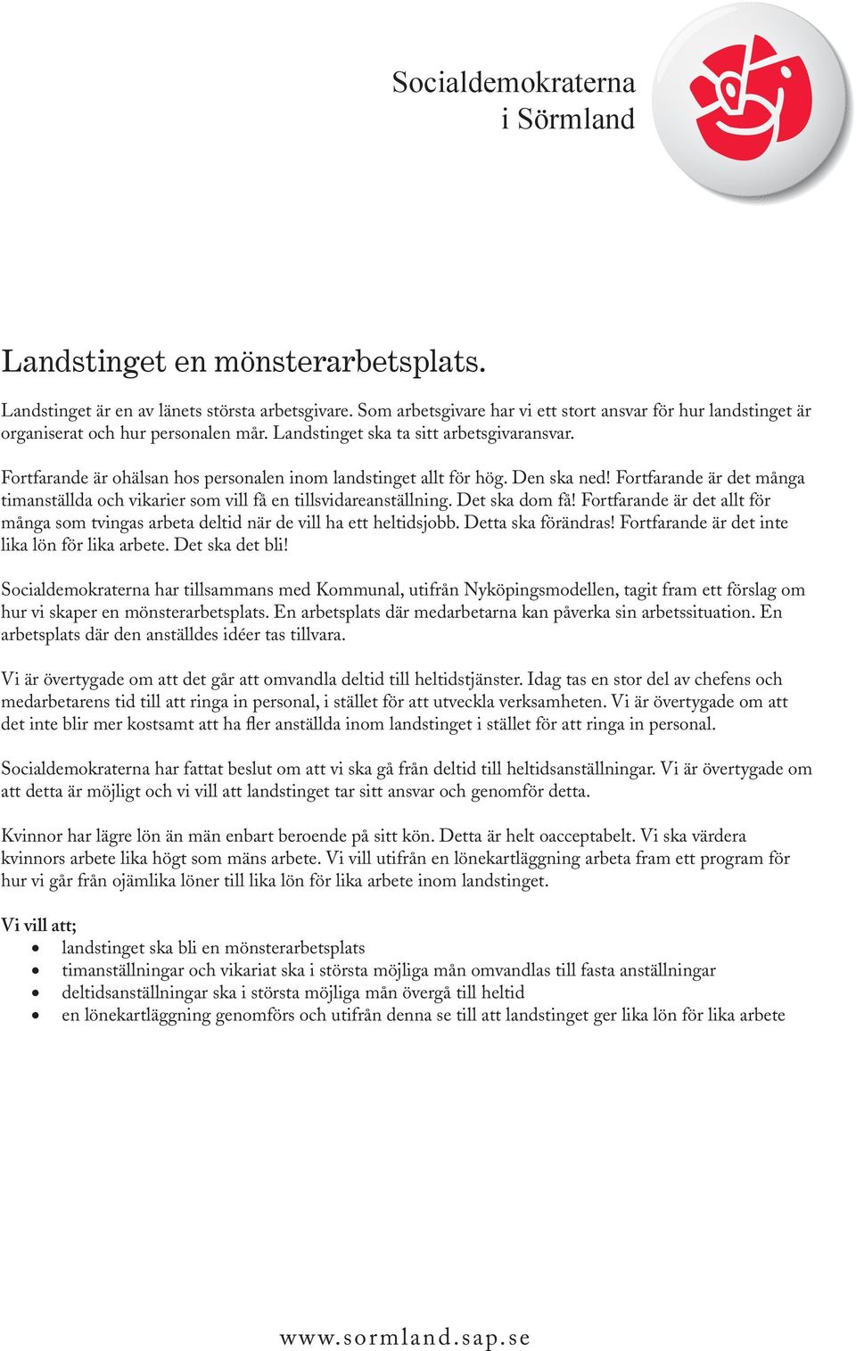 Fortfarande är det många timanställda och vikarier som vill få en tillsvidareanställning. Det ska dom få! Fortfarande är det allt för många som tvingas arbeta deltid när de vill ha ett heltidsjobb.