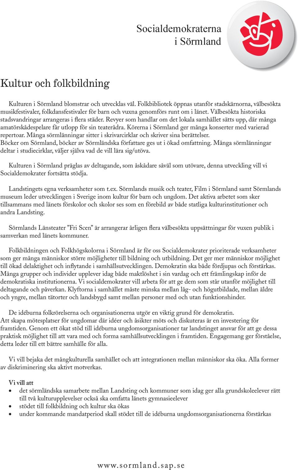 Körerna ger många konserter med varierad repertoar. Många sörmlänningar sitter i skrivarcirklar och skriver sina berättelser.