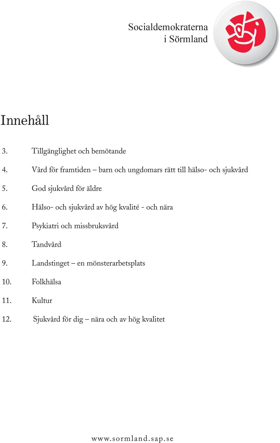 God sjukvård för äldre 6. Hälso- och sjukvård av hög kvalité - och nära 7.