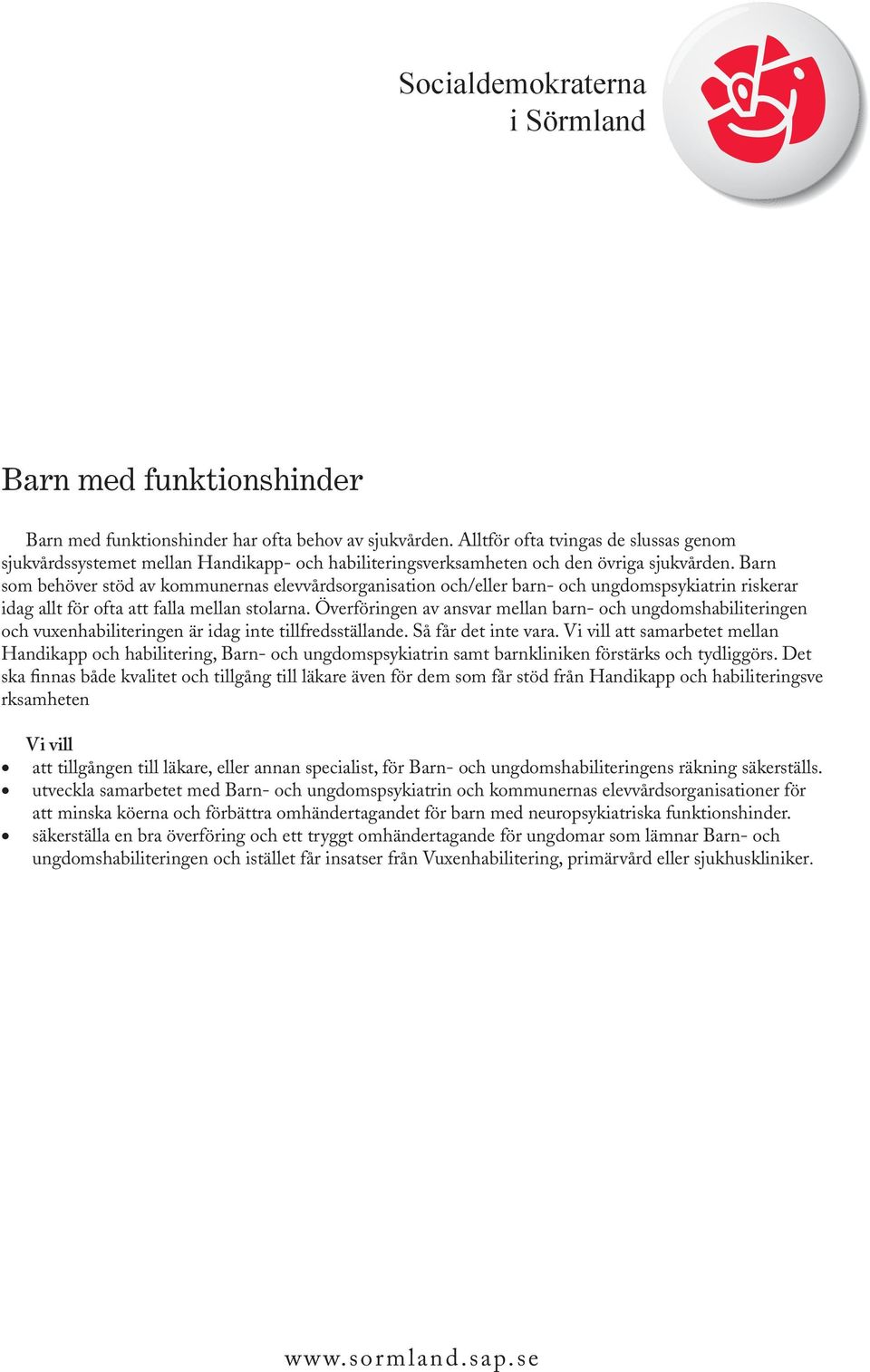 Barn som behöver stöd av kommunernas elevvårdsorganisation och/eller barn- och ungdomspsykiatrin riskerar idag allt för ofta att falla mellan stolarna.