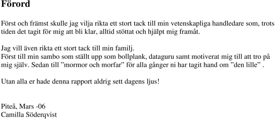 Först till min sambo som ställt upp som bollplank, dataguru samt motiverat mig till att tro på mig själv.