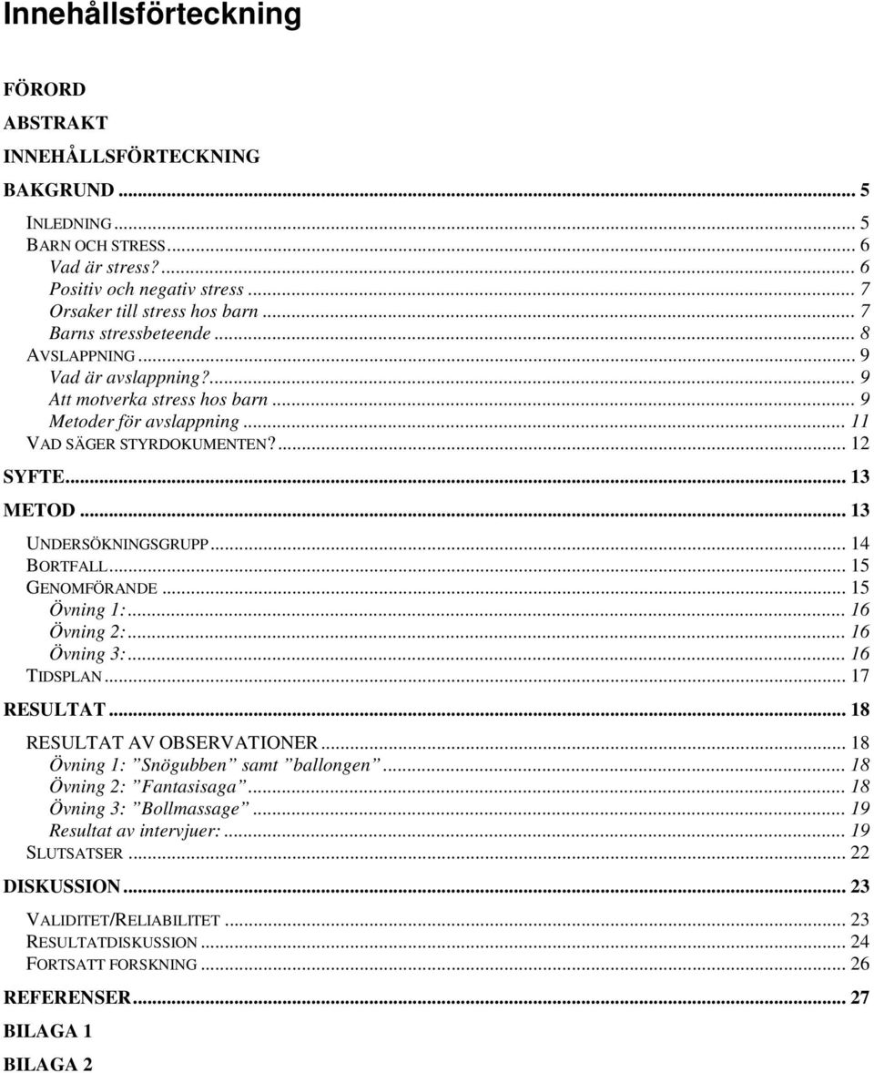 .. 13 UNDERSÖKNINGSGRUPP... 14 BORTFALL... 15 GENOMFÖRANDE... 15 Övning 1:... 16 Övning 2:... 16 Övning 3:... 16 TIDSPLAN... 17 RESULTAT... 18 RESULTAT AV OBSERVATIONER.