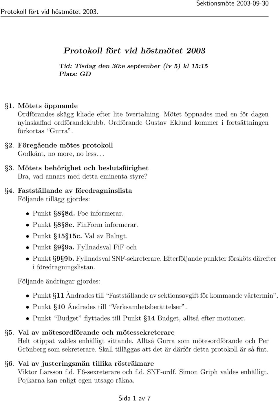 Mötets behörighet och beslutsförighet Bra, vad annars med detta eminenta styre? 4. Fastställande av föredragninslista Följande tillägg gjordes: Punkt 8 8d. Foc informerar. Punkt 8 8e.