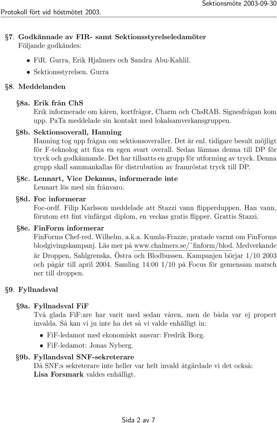 Sektionsoverall, Hanning Hanning tog upp frågan om sektionsoveraller. Det är enl. tidigare besult möjligt för F-teknolog att fixa en egen svart overall.