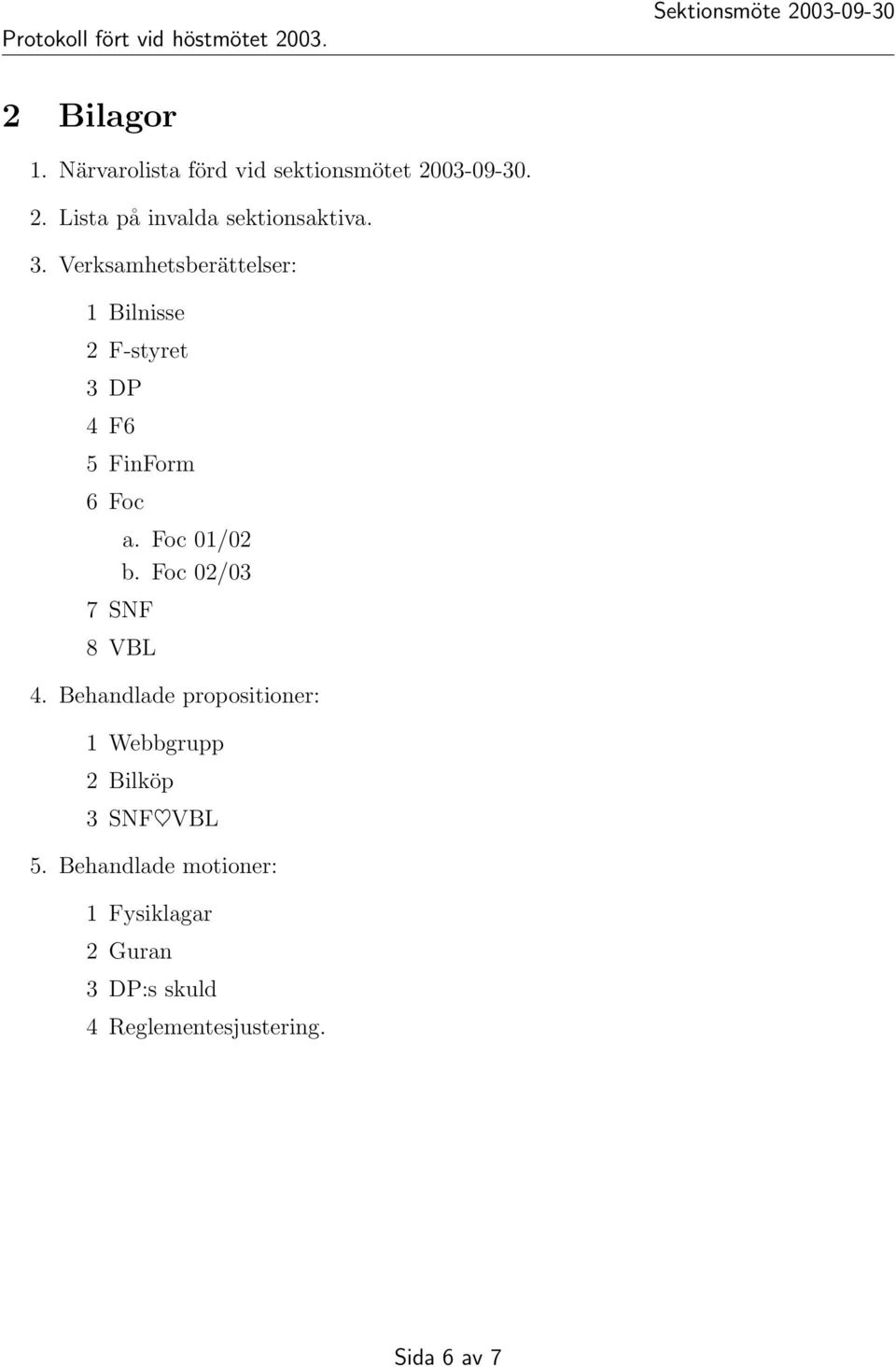 Foc 02/03 7 SNF 8 VBL 4. Behandlade propositioner: 1 Webbgrupp 2 Bilköp 3 SNF VBL 5.