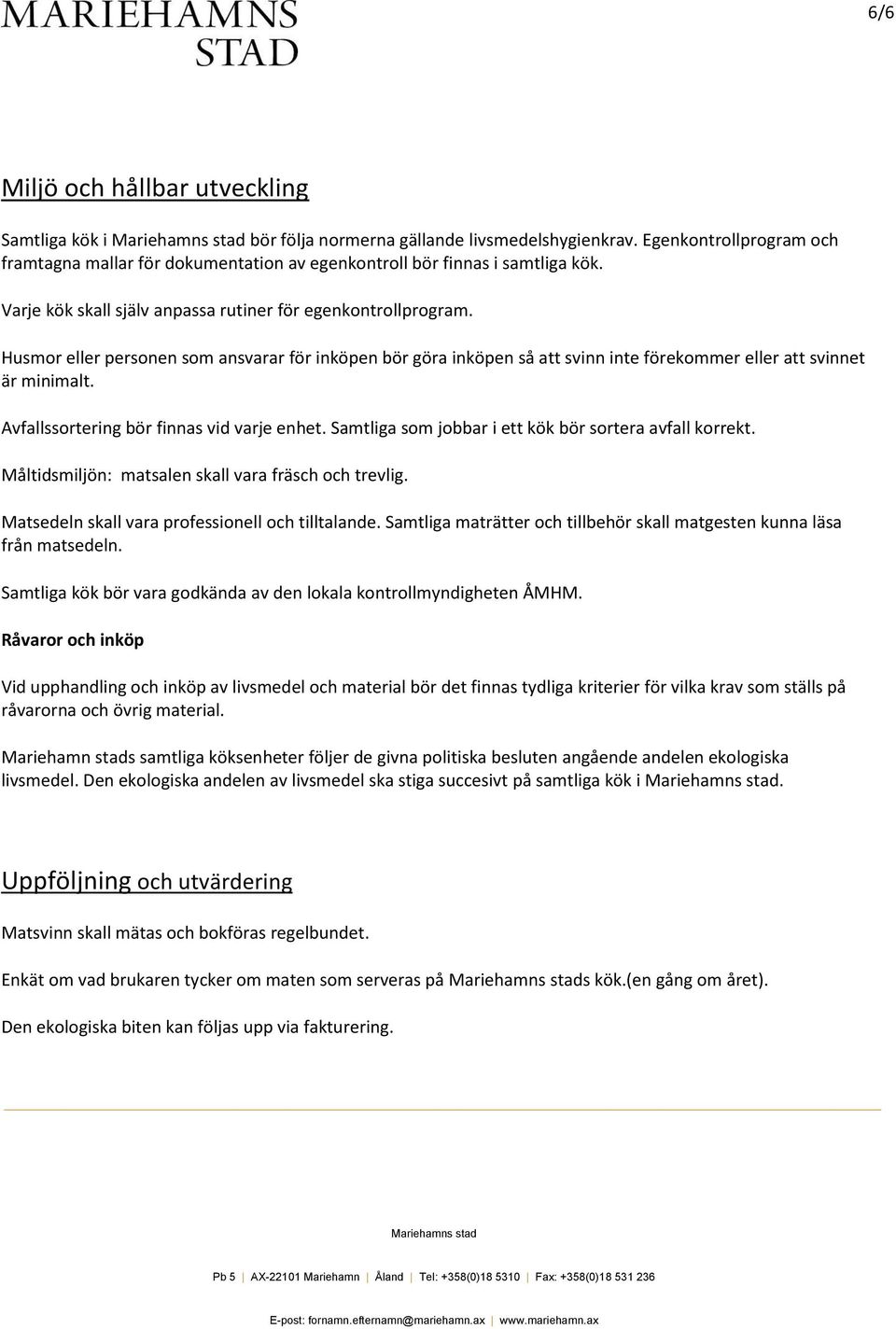 Avfallssortering bör finnas vid varje enhet. Samtliga som jobbar i ett kök bör sortera avfall korrekt. Måltidsmiljön: matsalen skall vara fräsch och trevlig.