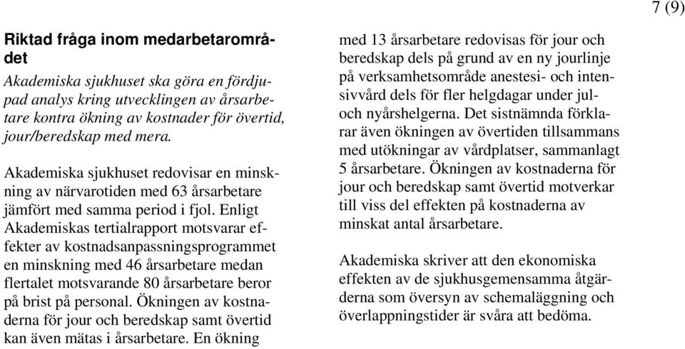 Enligt Akademiskas tertialrapport motsvarar effekter av kostnadsanpassningsprogrammet en minskning med 46 årsarbetare medan flertalet motsvarande 80 årsarbetare beror på brist på personal.