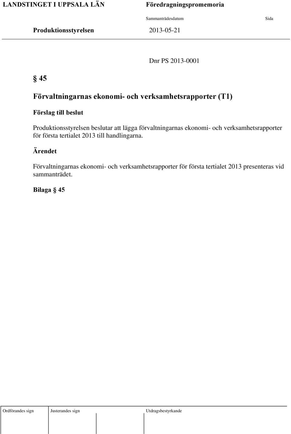 förvaltningarnas ekonomi- och verksamhetsrapporter för första tertialet 2013 till handlingarna.