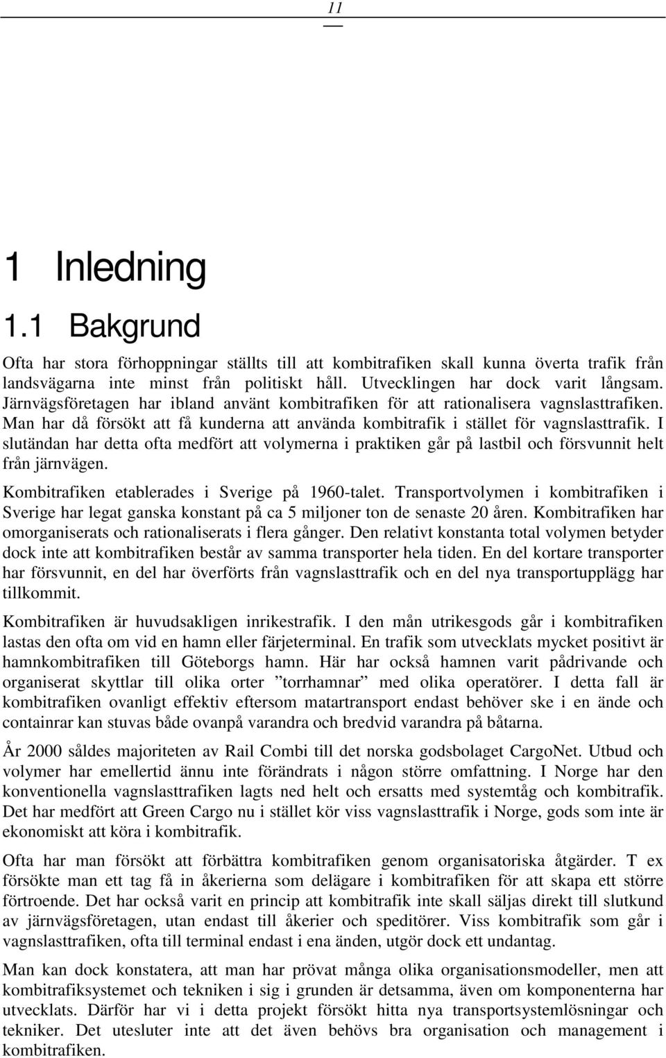 I slutändan har detta ofta medfört att volymerna i praktiken går på lastbil och försvunnit helt från järnvägen. Kombitrafiken etablerades i Sverige på 1960-talet.