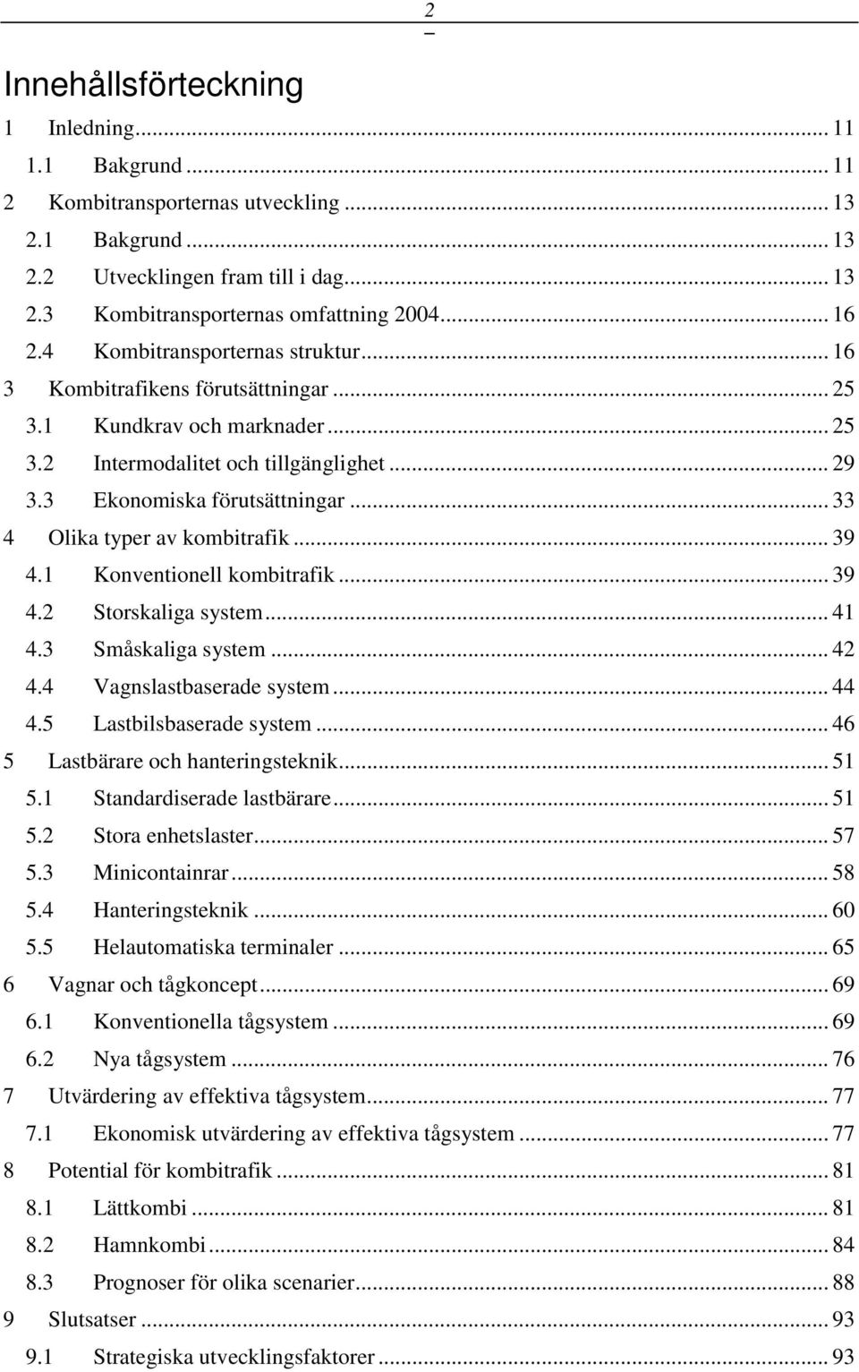 .. 33 4 Olika typer av kombitrafik... 39 4.1 Konventionell kombitrafik... 39 4.2 Storskaliga system... 41 4.3 Småskaliga system... 42 4.4 Vagnslastbaserade system... 44 4.5 Lastbilsbaserade system.