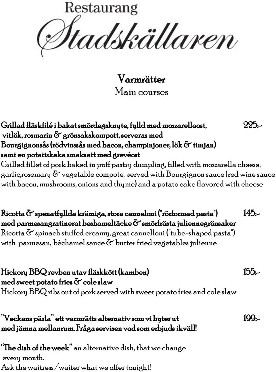 sauce with bacon, mushrooms, onions and thyme) and a potato cake flavored with cheese Ricotta & spenatfyllda krämiga, stora canneloni ("rörformad pasta") 145:- med parmesangratinerat beshameltäcke &