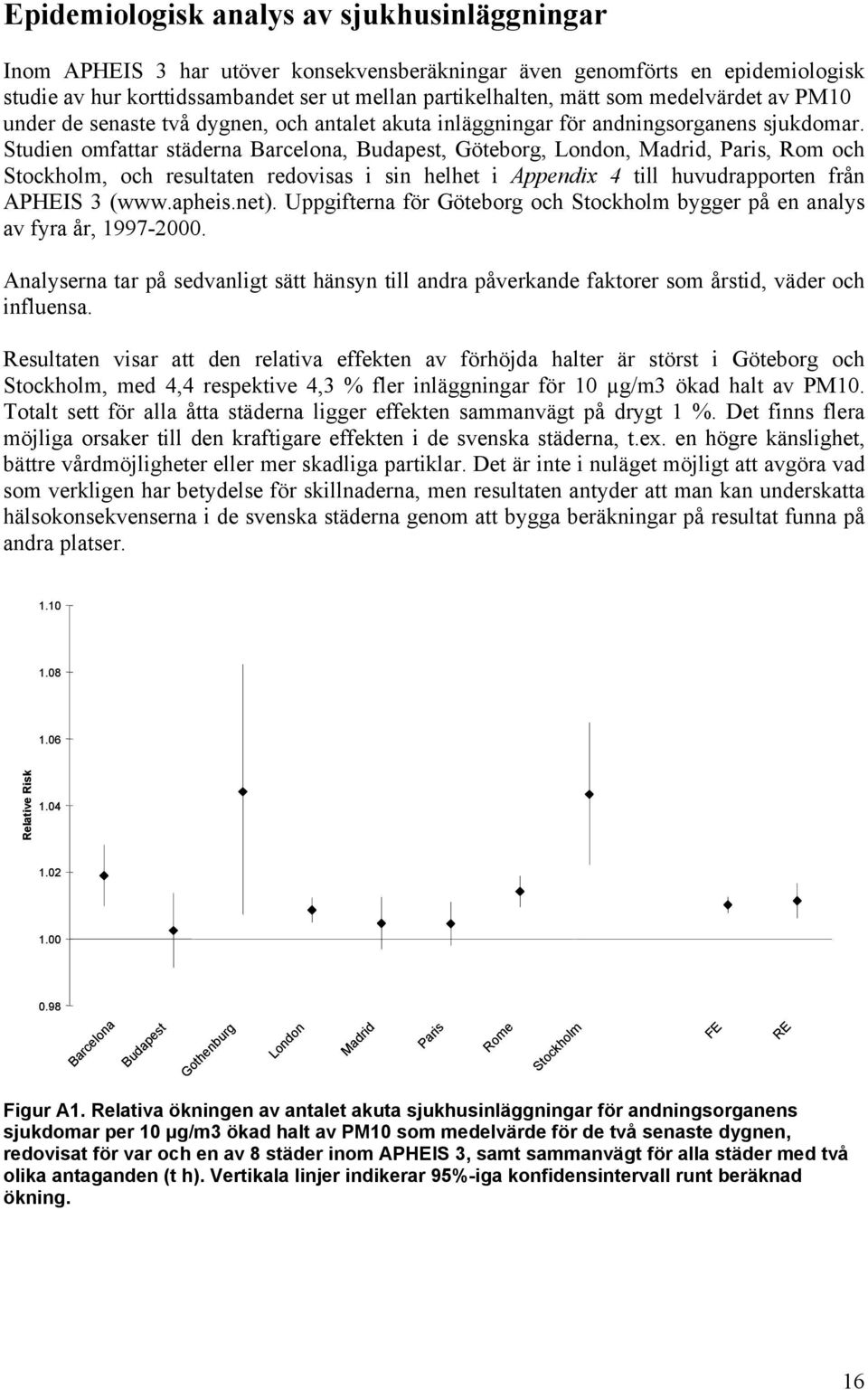 Studien omfattar städerna Barcelona, Budapest, Göteborg, London, Madrid, Paris, Rom och Sckholm, och resultaten redovisas i sin helhet i Appendix 4 till huvudrapporten från APHEIS 3 (www.apheis.net).