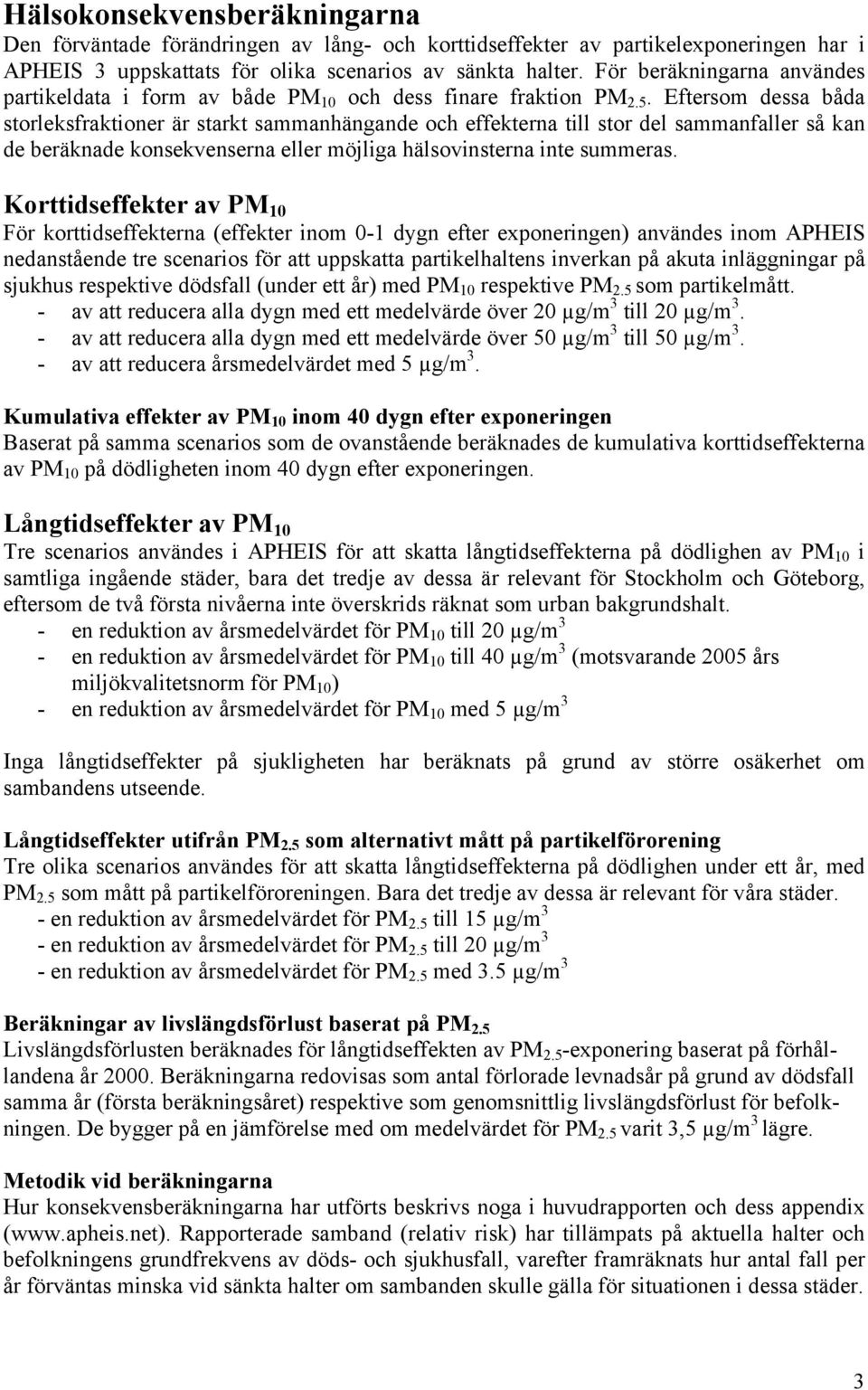 Eftersom dessa båda srleksfraktioner är starkt sammanhängande och effekterna till sr del sammanfaller så kan de beräknade konsekvenserna eller möjliga hälsovinsterna inte summeras.