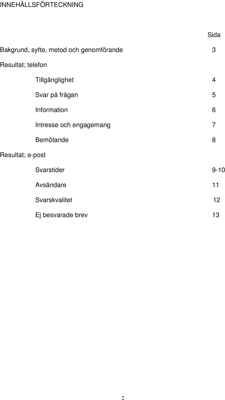 5 Information 6 Intresse och engagemang 7 Bemötande 8 Resultat;