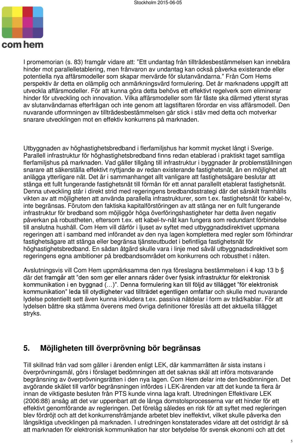 affärsmodeller som skapar mervärde för slutanvändarna. Från Com Hems perspektiv är detta en olämplig och anmärkningsvärd formulering. Det är marknadens uppgift att utveckla affärsmodeller.