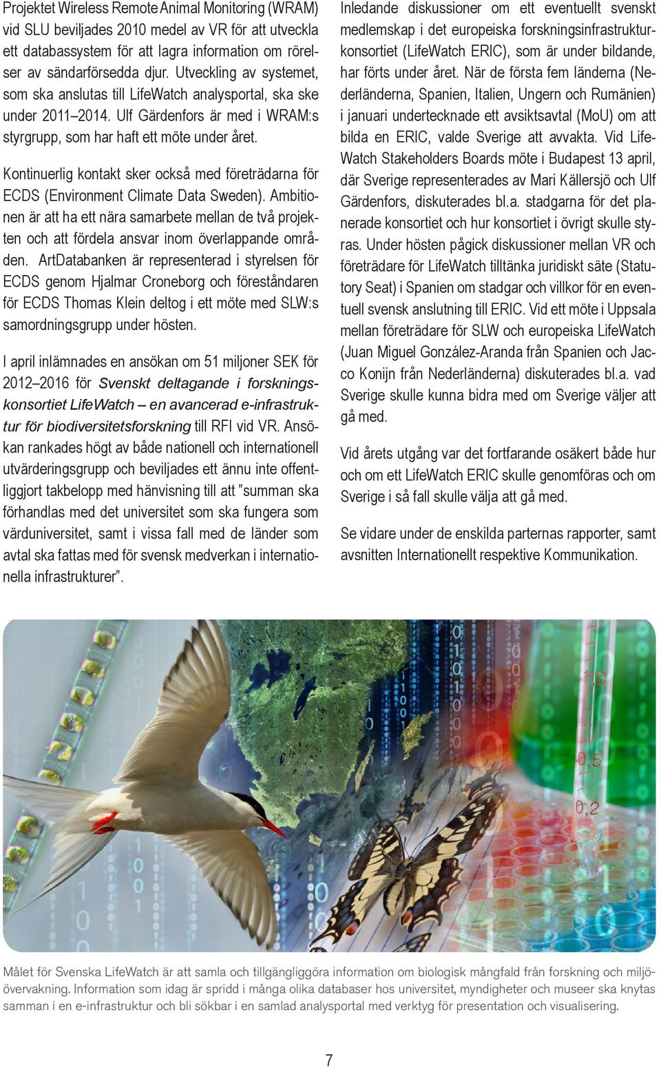 Kontinuerlig kontakt sker också med företrädarna för ECDS (Environment Climate Data Sweden).