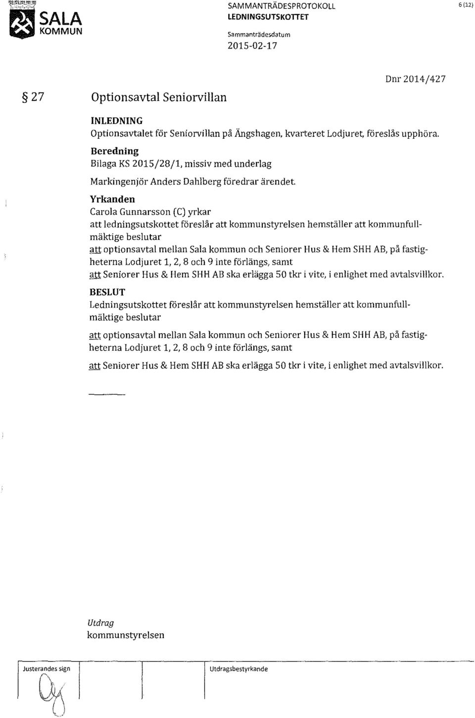 Carola Gunnarsson (C) yrkar att ledningsutskottet föreslår att kommunstyrelsen hemställer att kommunfullmäktige beslutar att optionsavtal mellan Sala kommun och Seniorer Hus & Hem SHH AB, på