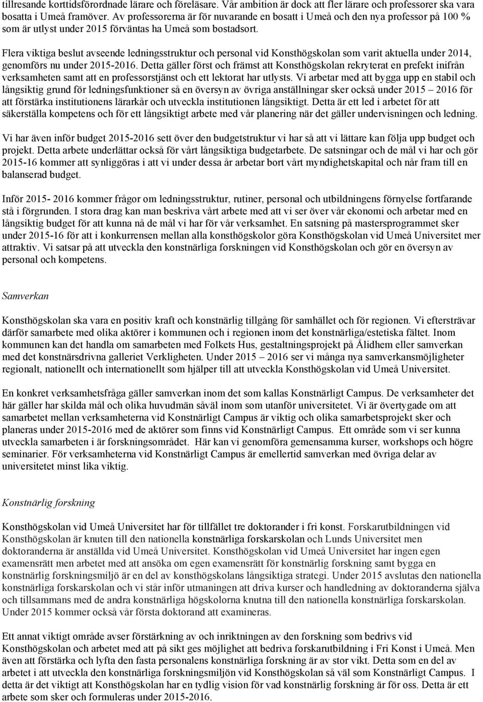 Flera viktiga beslut avseende ledningsstruktur och personal vid Konsthögskolan som varit aktuella under 2014, genomförs nu under 2015-2016.