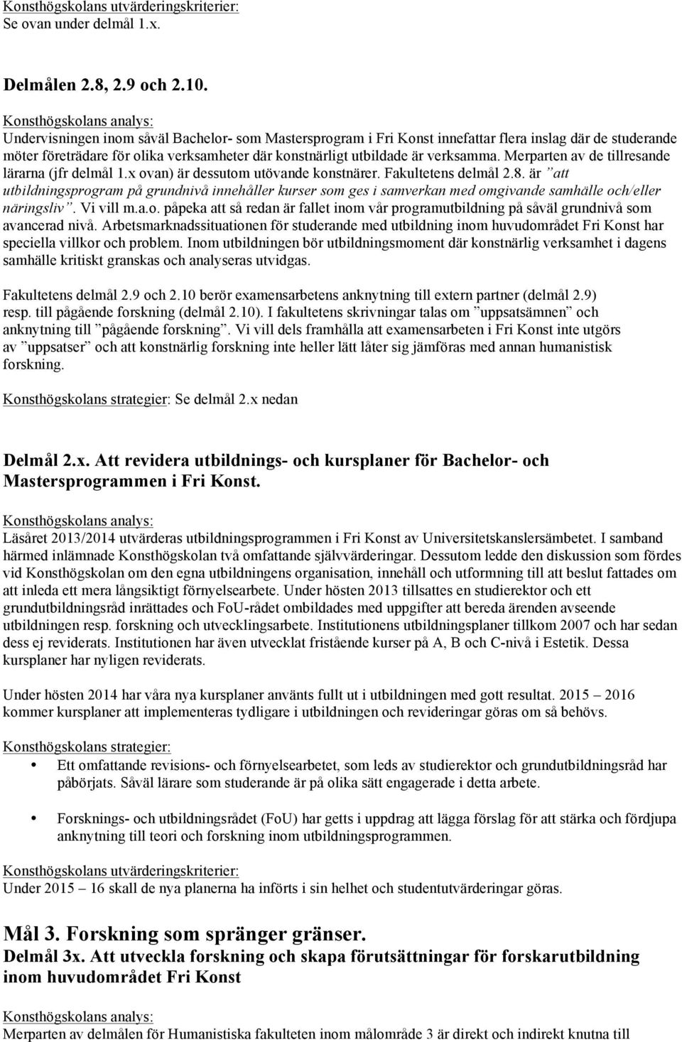 Merparten av de tillresande lärarna (jfr delmål 1.x ovan) är dessutom utövande konstnärer. Fakultetens delmål 2.8.