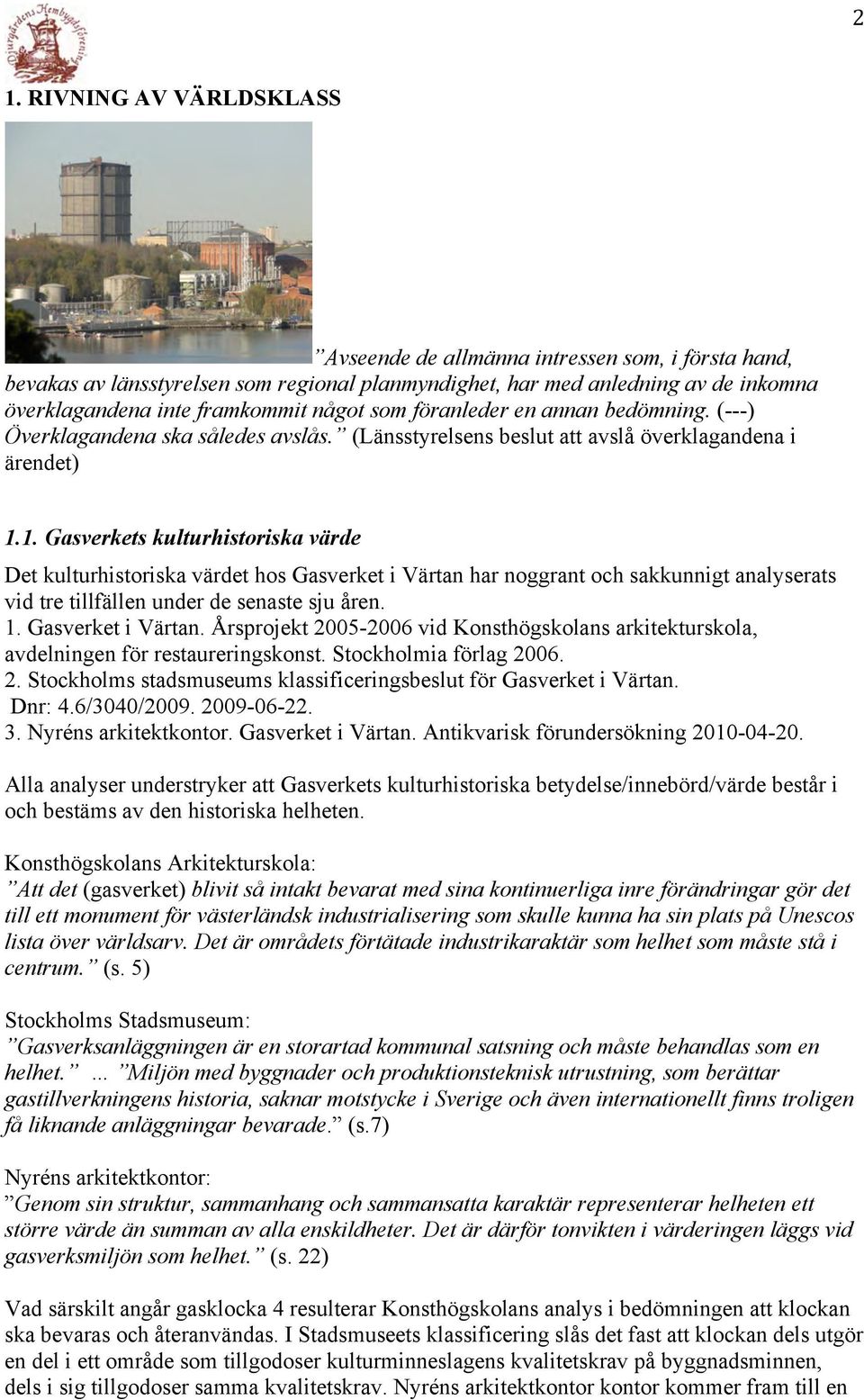 1. Gasverkets kulturhistoriska värde Det kulturhistoriska värdet hos Gasverket i Värtan har noggrant och sakkunnigt analyserats vid tre tillfällen under de senaste sju åren. 1. Gasverket i Värtan. Årsprojekt 2005-2006 vid Konsthögskolans arkitekturskola, avdelningen för restaureringskonst.