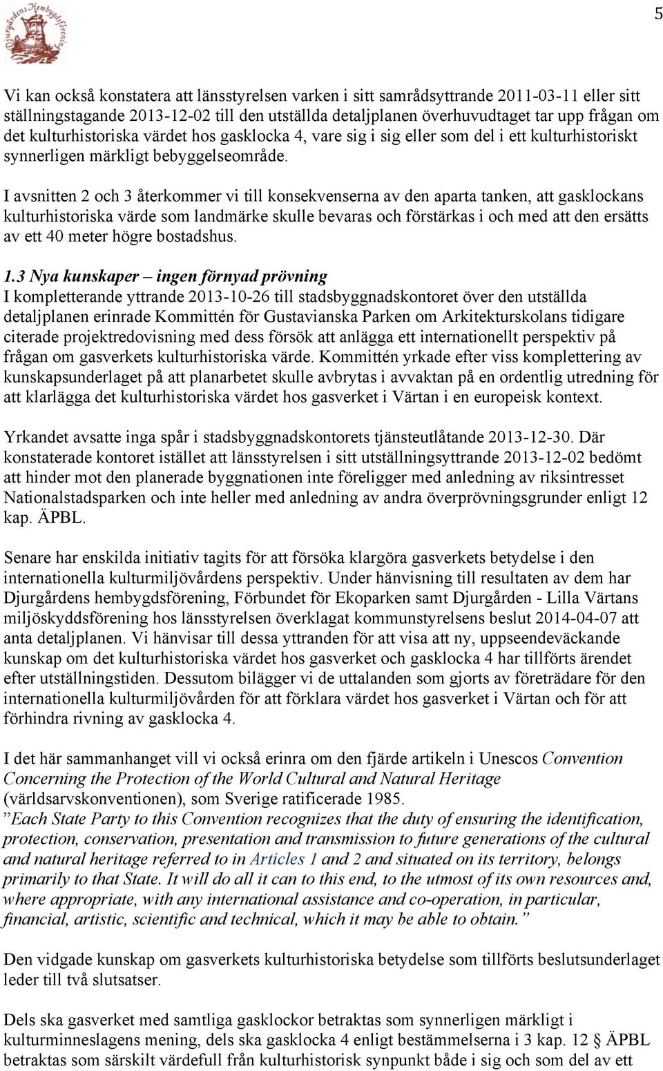 I avsnitten 2 och 3 återkommer vi till konsekvenserna av den aparta tanken, att gasklockans kulturhistoriska värde som landmärke skulle bevaras och förstärkas i och med att den ersätts av ett 40