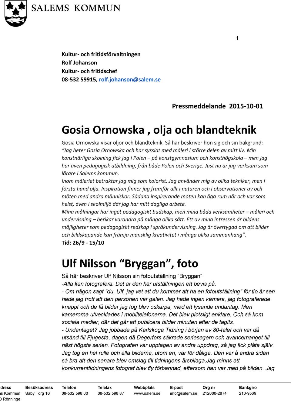 Så här beskriver hon sig och sin bakgrund: Jag heter Gosia Ornowska och har sysslat med måleri i större delen av mitt liv.