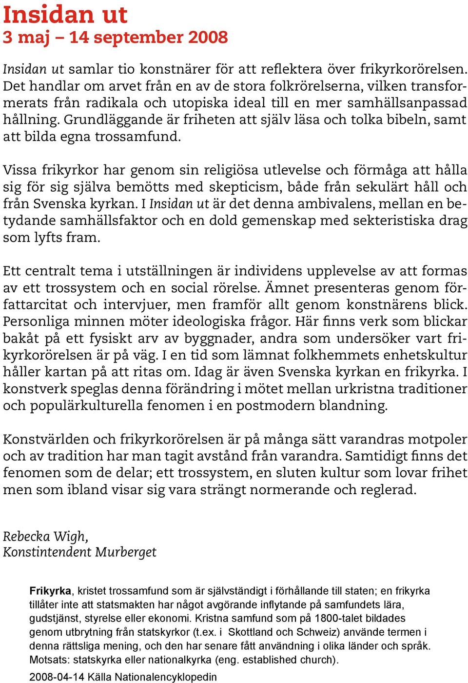 Grundläggande är friheten att själv läsa och tolka bibeln, samt att bilda egna trossamfund.