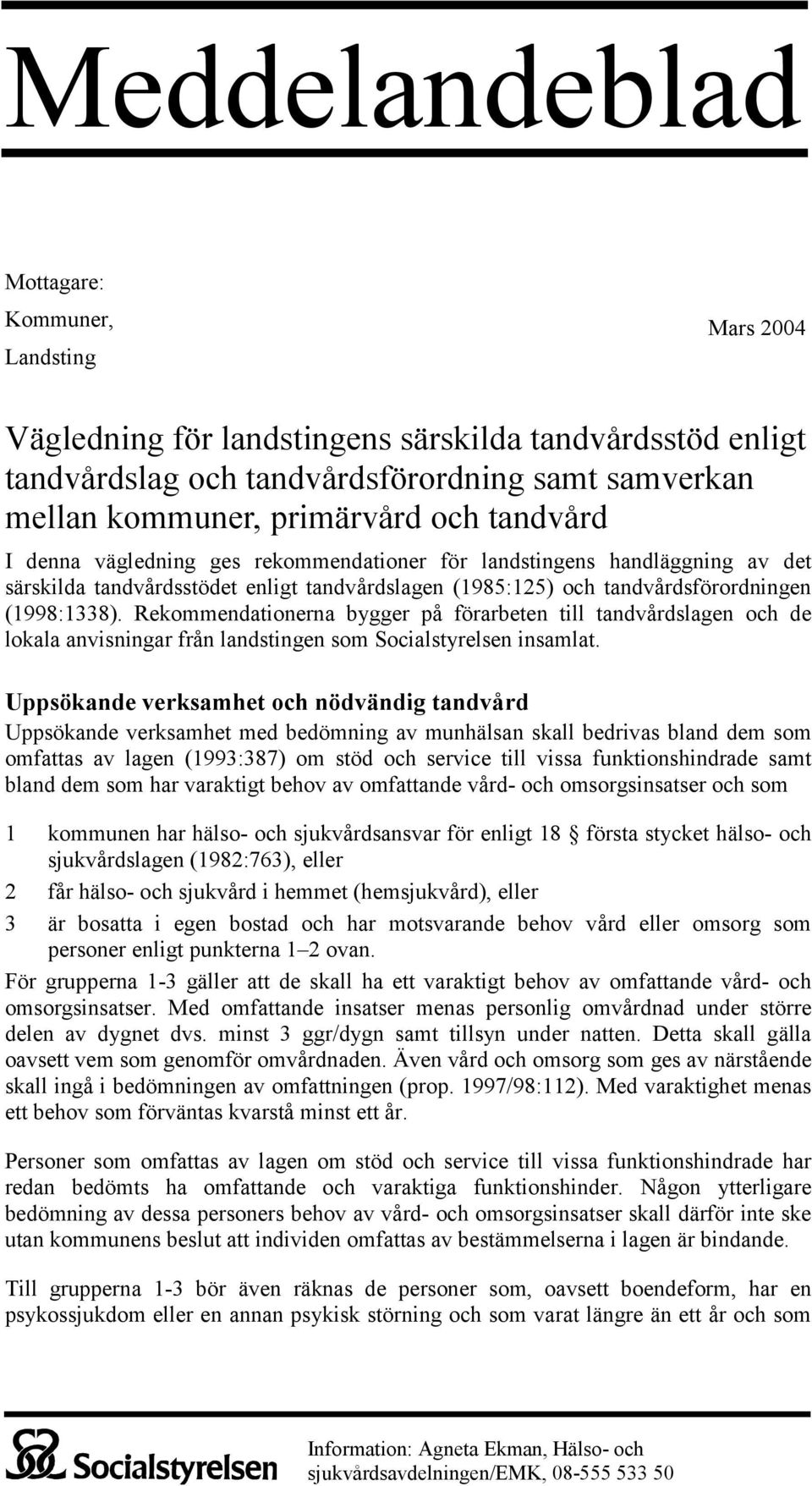 Rekommendationerna bygger på förarbeten till tandvårdslagen och de lokala anvisningar från landstingen som Socialstyrelsen insamlat.