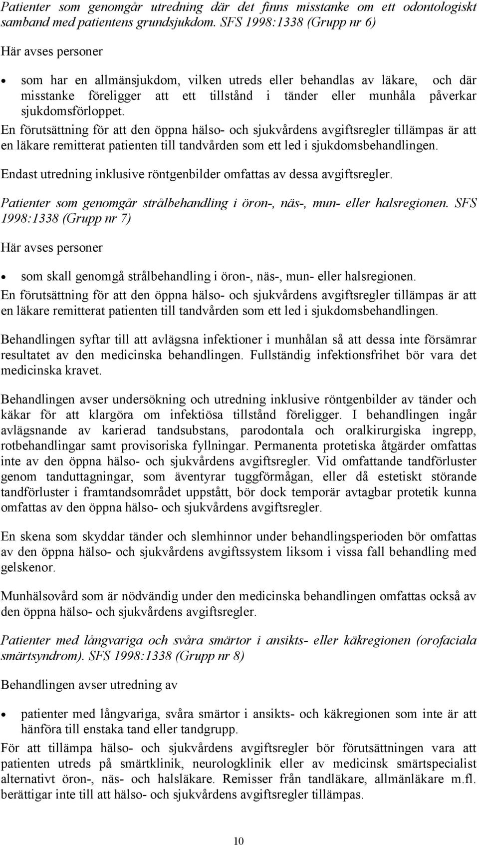 sjukdomsförloppet. En förutsättning för att den öppna hälso- och sjukvårdens avgiftsregler tillämpas är att en läkare remitterat patienten till tandvården som ett led i sjukdomsbehandlingen.