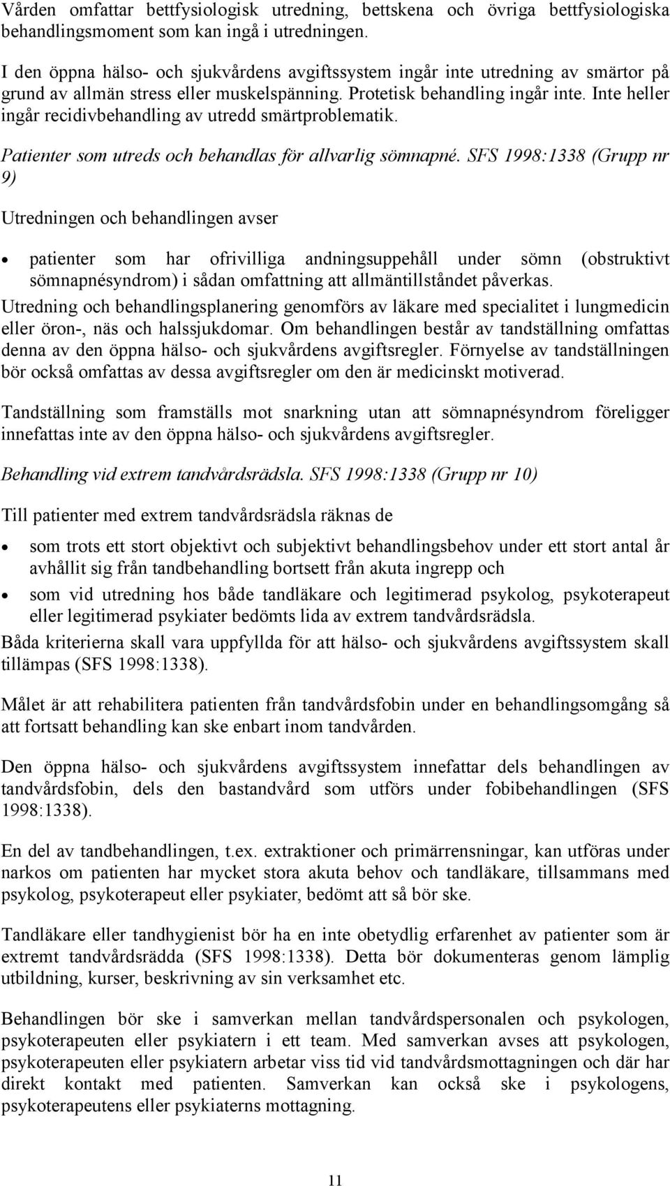 Inte heller ingår recidivbehandling av utredd smärtproblematik. Patienter som utreds och behandlas för allvarlig sömnapné.