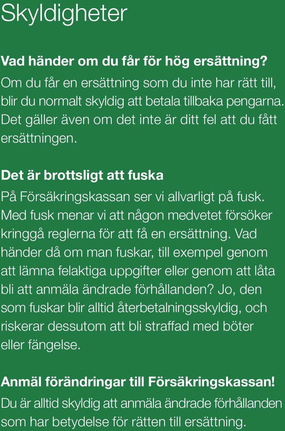 Med fusk menar vi att någon medvetet försöker kringgå reglerna för att få en ersättning.