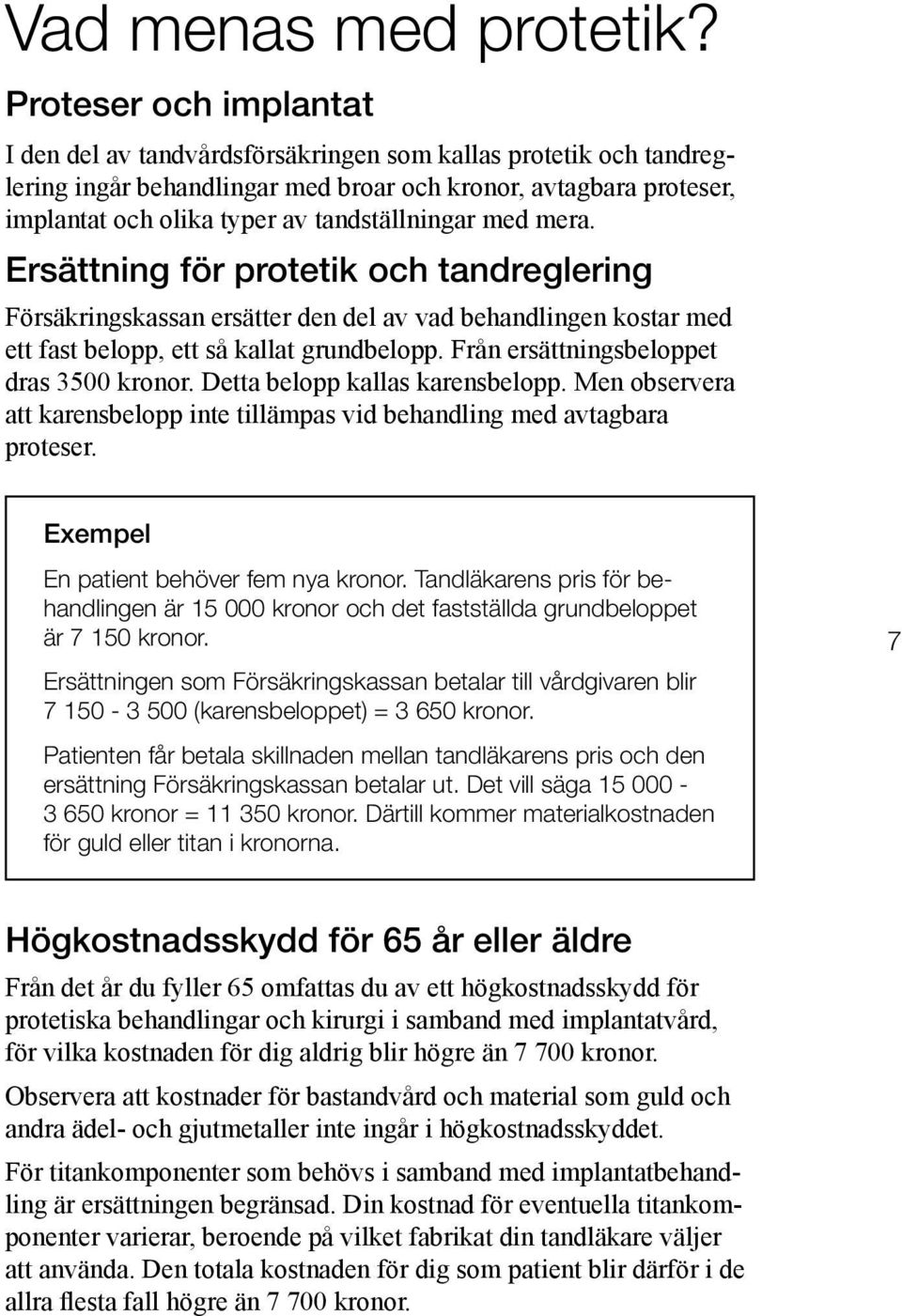 tandställningar med mera. Ersättning för protetik och tandreglering Försäkringskassan ersätter den del av vad behandlingen kostar med ett fast belopp, ett så kallat grundbelopp.