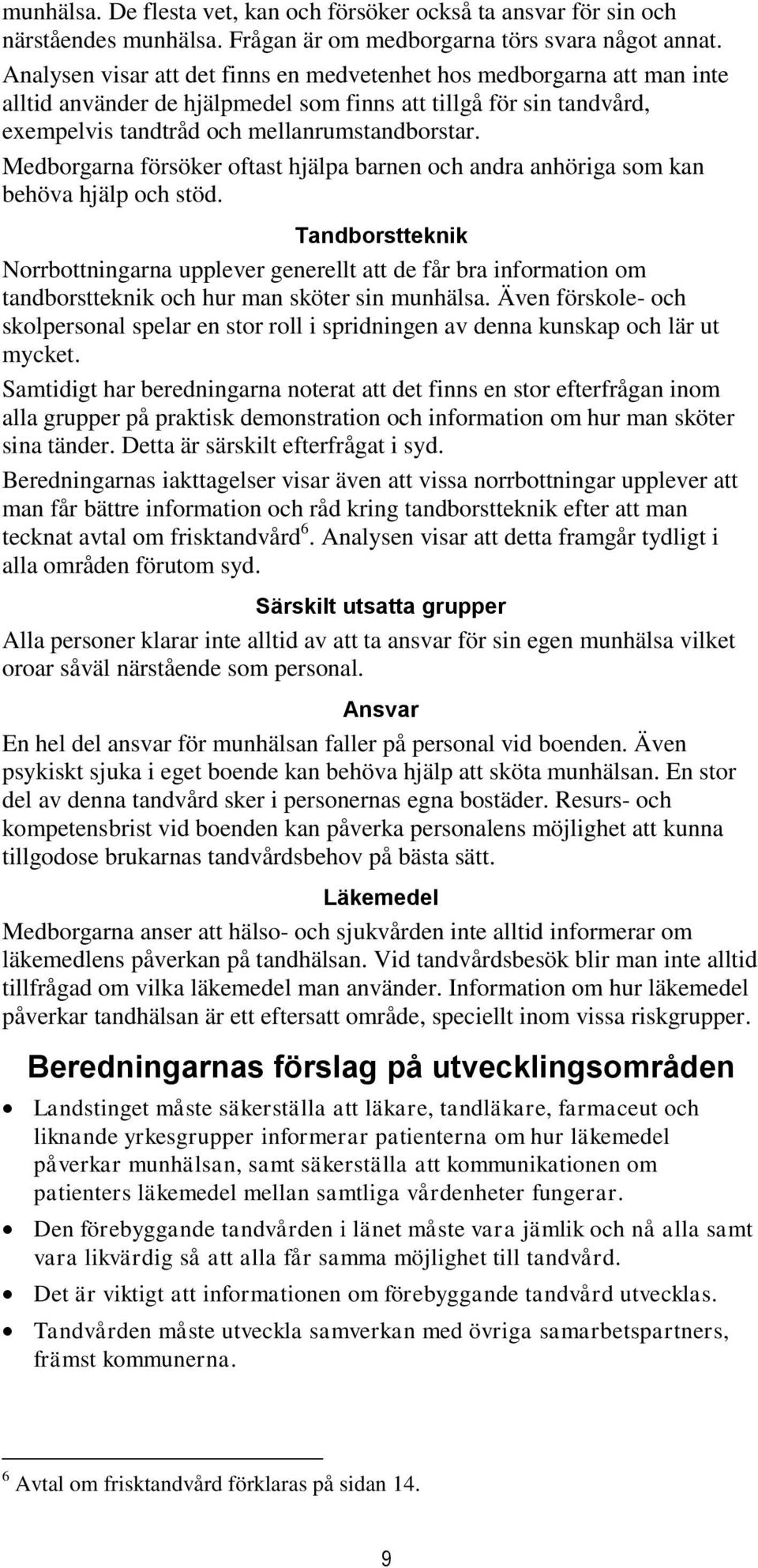 Medborgarna försöker oftast hjälpa barnen och andra anhöriga som kan behöva hjälp och stöd.