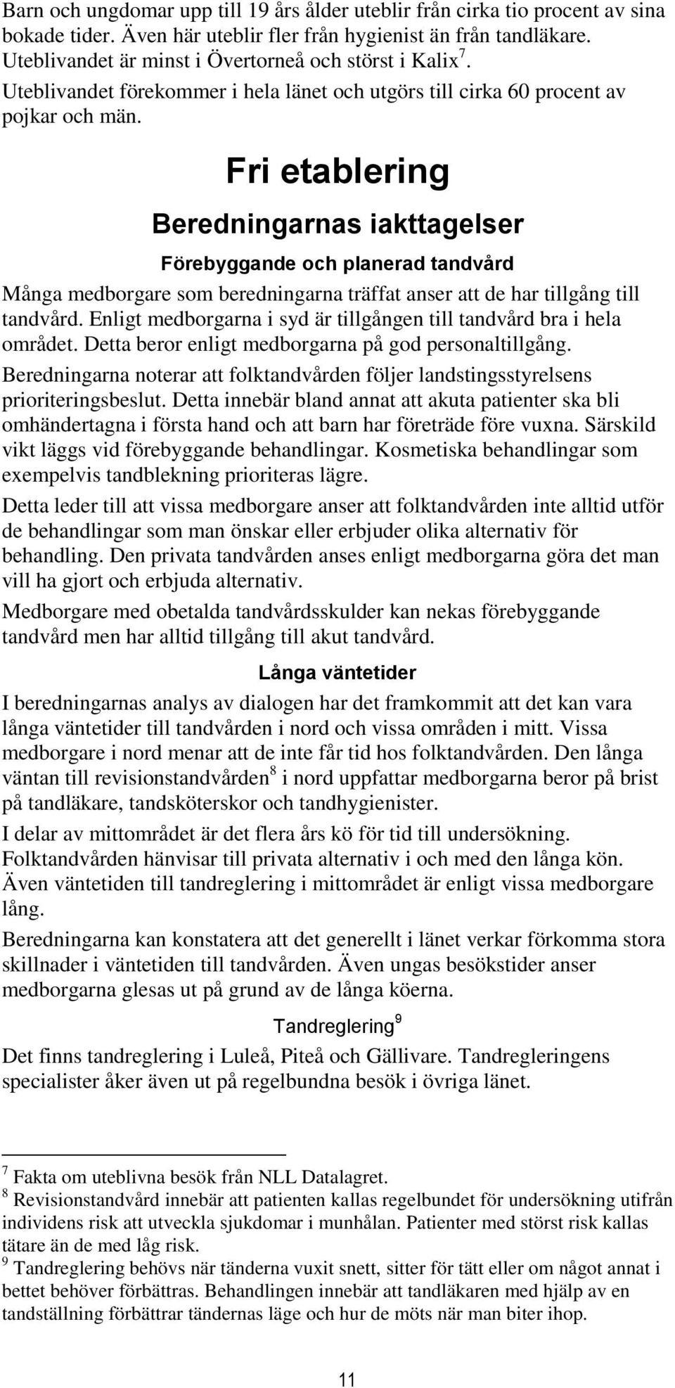 Fri etablering Beredningarnas iakttagelser Förebyggande och planerad tandvård Många medborgare som beredningarna träffat anser att de har tillgång till tandvård.