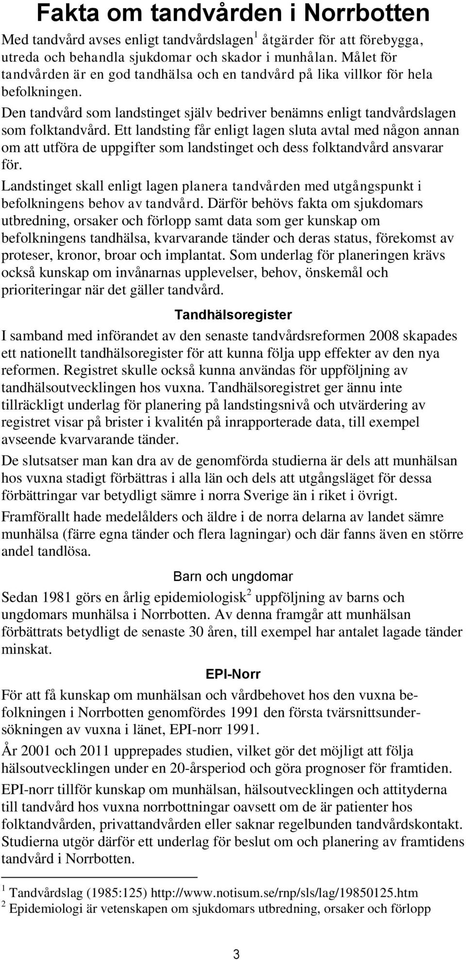 Ett landsting får enligt lagen sluta avtal med någon annan om att utföra de uppgifter som landstinget och dess folktandvård ansvarar för.