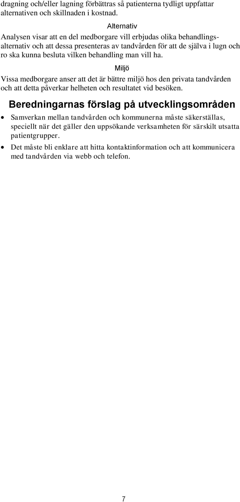 behandling man vill ha. Miljö Vissa medborgare anser att det är bättre miljö hos den privata tandvården och att detta påverkar helheten och resultatet vid besöken.