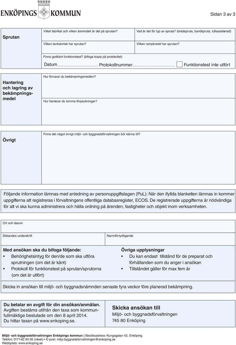 Följande information lämnas med anledning av personuppgiftslagen (PuL): När den ifyllda blanketten lämnas in kommer uppgifterna att registreras i förvaltningens offentliga databasregister, ECOS.