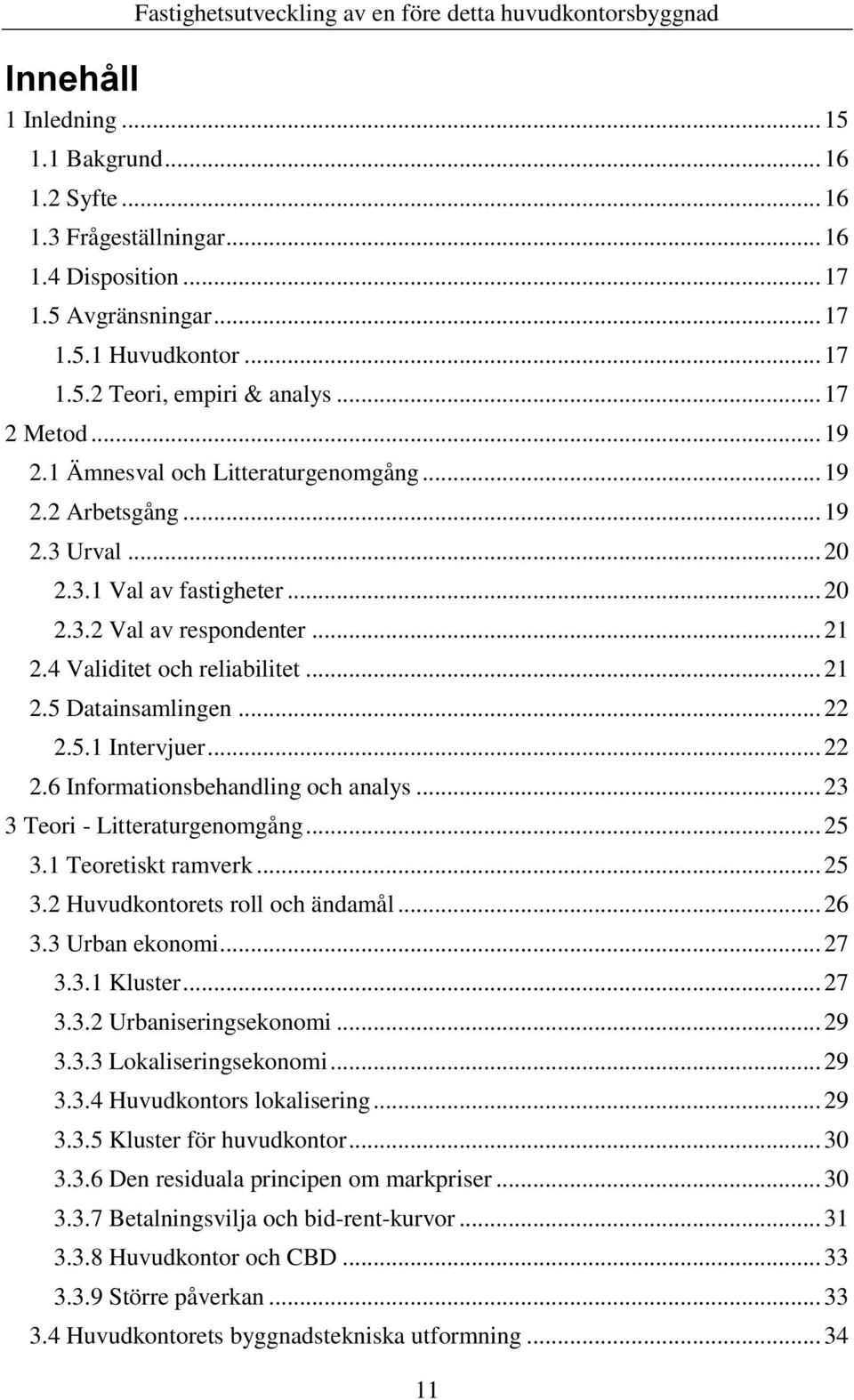 .. 22 2.5.1 Intervjuer... 22 2.6 Informationsbehandling och analys... 23 3 Teori - Litteraturgenomgång... 25 3.1 Teoretiskt ramverk... 25 3.2 Huvudkontorets roll och ändamål... 26 3.3 Urban ekonomi.