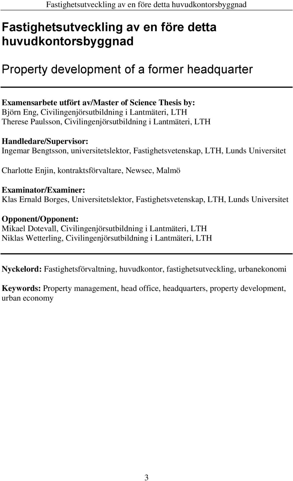 kontraktsförvaltare, Newsec, Malmö Examinator/Examiner: Klas Ernald Borges, Universitetslektor, Fastighetsvetenskap, LTH, Lunds Universitet Opponent/Opponent: Mikael Dotevall,