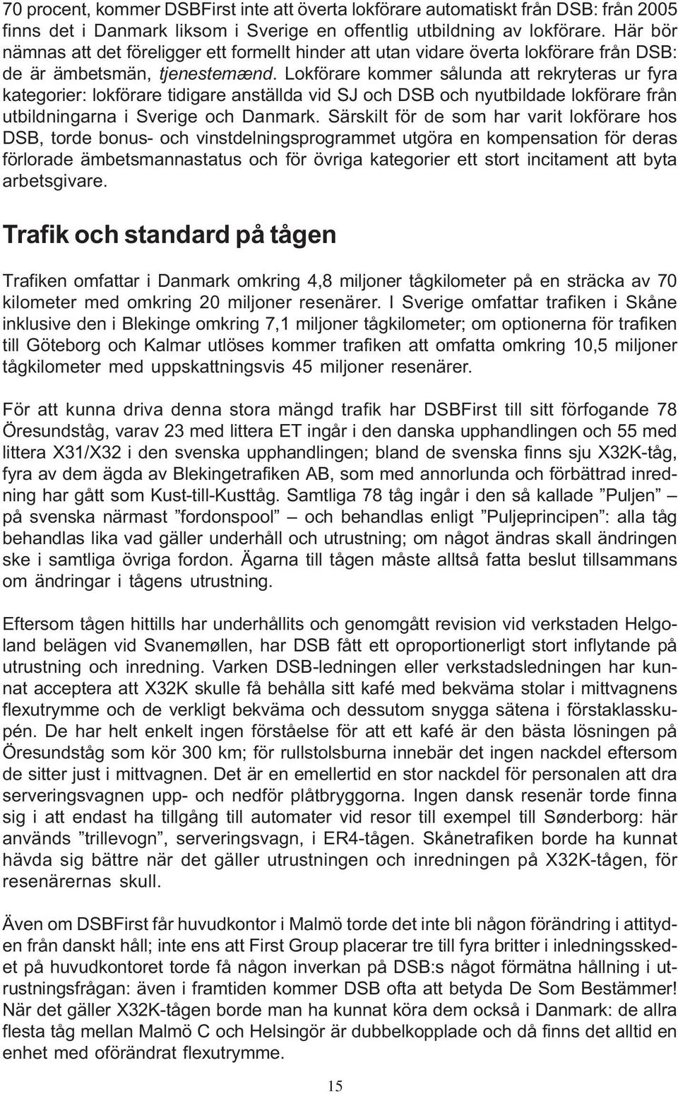 Lokförare kommer sålunda att rekryteras ur fyra kategorier: lokförare tidigare anställda vid SJ och DSB och nyutbildade lokförare från utbildningarna i Sverige och Danmark.