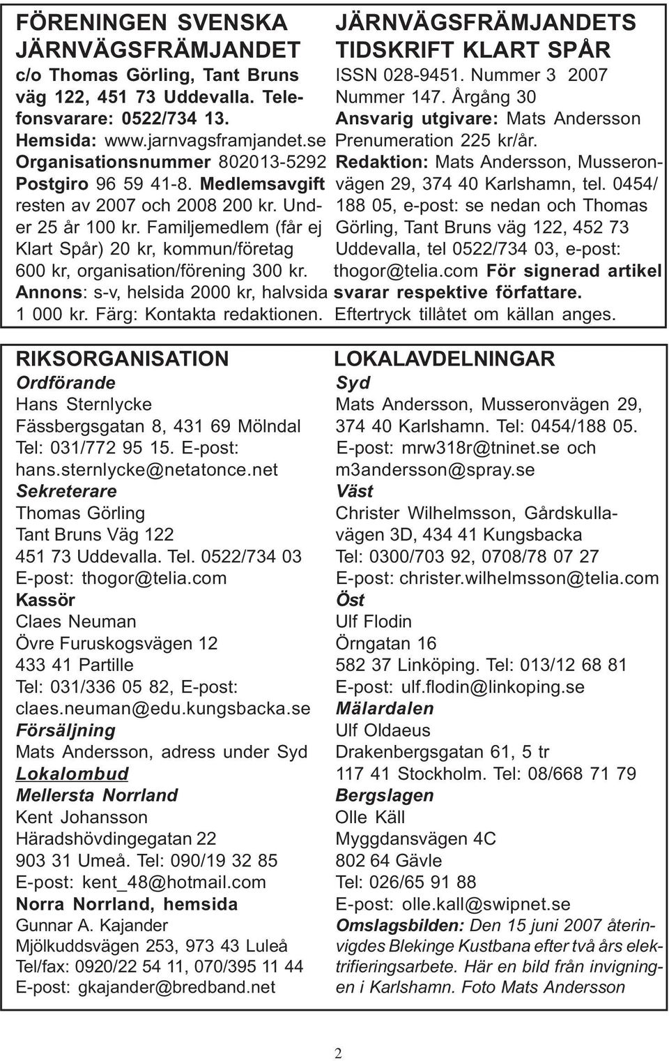 Organisationsnummer 802013-5292 Redaktion: Mats Andersson, Musseron- Postgiro 96 59 41-8. Medlemsavgift vägen 29, 374 40 Karlshamn, tel. 0454/ resten av 2007 och 2008 200 kr.