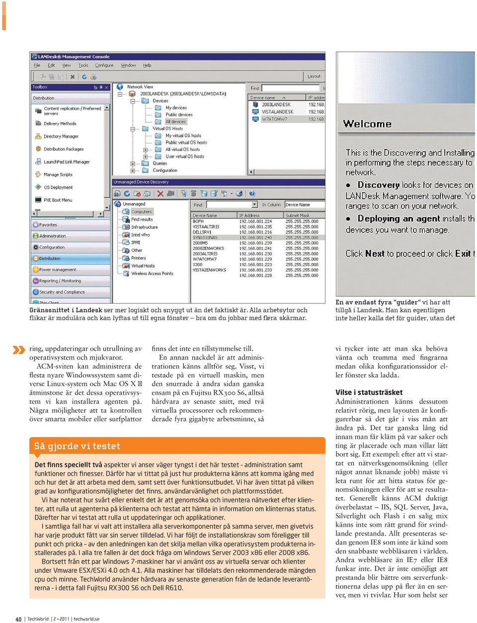 ACM-sviten kan administrera de flesta nyare Windowssystem samt diverse Linux-system och Mac OS X åtminstone är det dessa operativsystem vi kan installera agenten på.