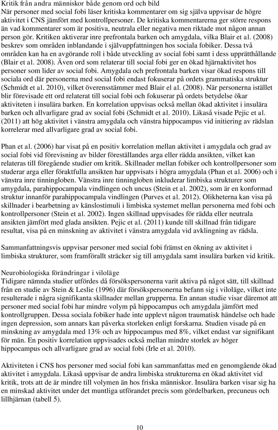 Kritiken aktiverar inre prefrontala barken och amygdala, vilka Blair et al. (2008) beskrev som områden inblandande i självuppfattningen hos sociala fobiker.
