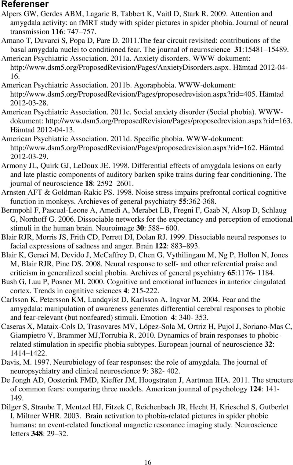 The journal of neuroscience 31:15481 15489. American Psychiatric Association. 2011a. Anxiety disorders. WWW-dokument: http://www.dsm5.org/proposedrevision/pages/anxietydisorders.aspx.