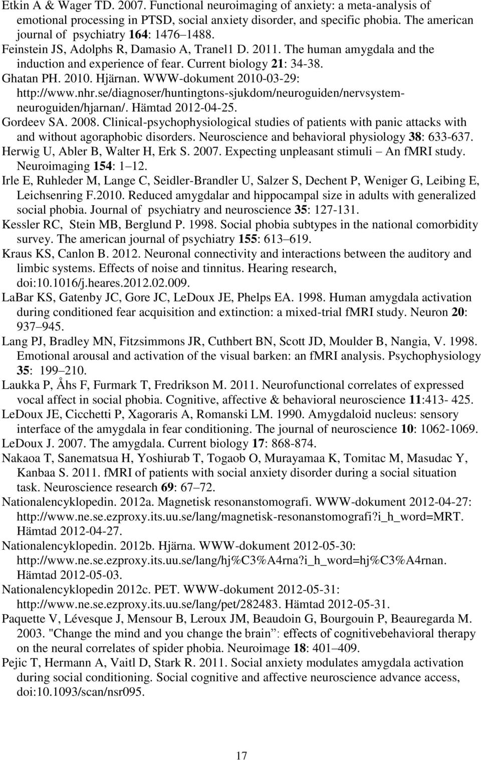 Ghatan PH. 2010. Hjärnan. WWW-dokument 2010-03-29: http://www.nhr.se/diagnoser/huntingtons-sjukdom/neuroguiden/nervsystemneuroguiden/hjarnan/. Hämtad 2012-04-25. Gordeev SA. 2008.