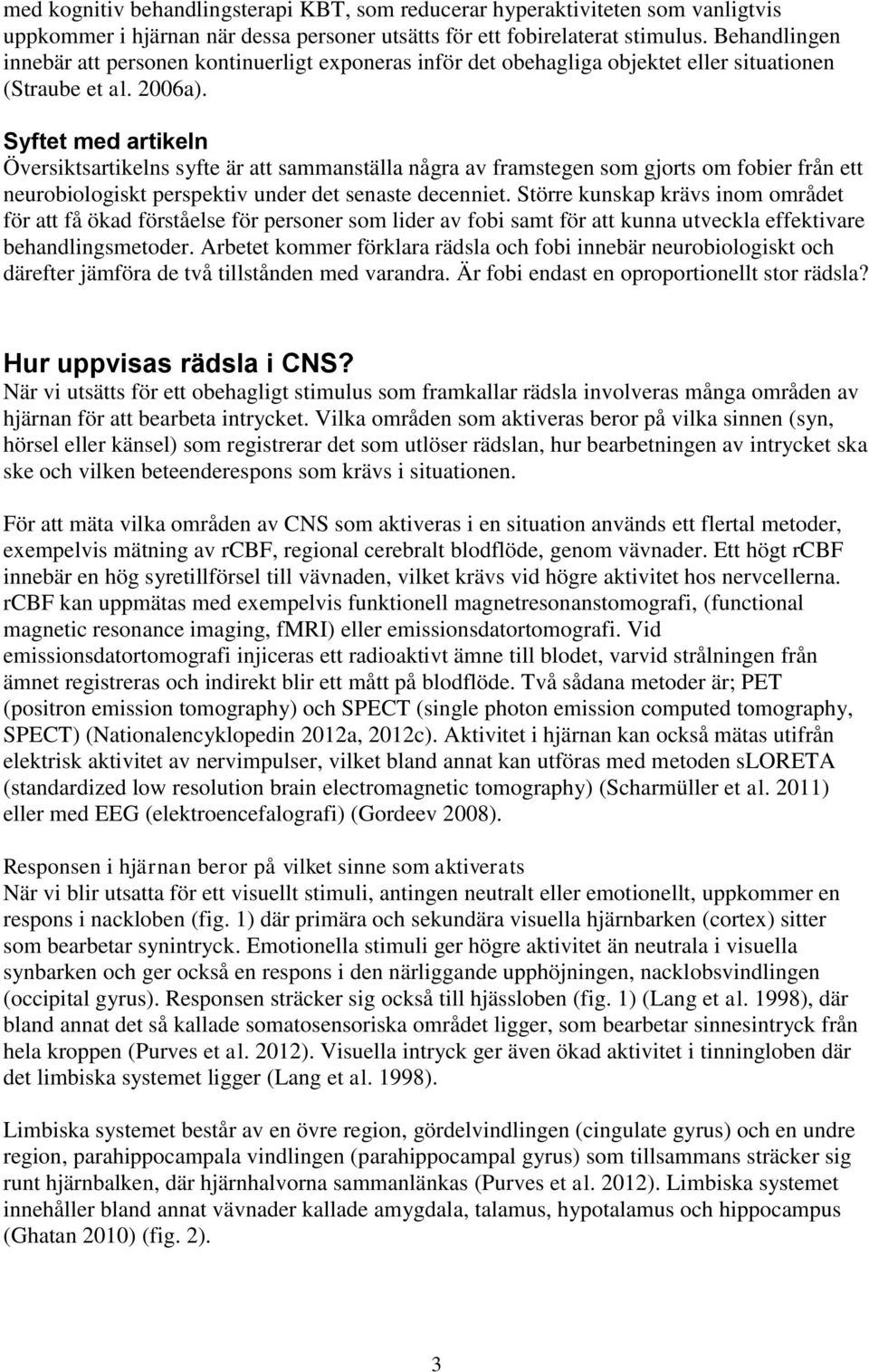 Syftet med artikeln Översiktsartikelns syfte är att sammanställa några av framstegen som gjorts om fobier från ett neurobiologiskt perspektiv under det senaste decenniet.