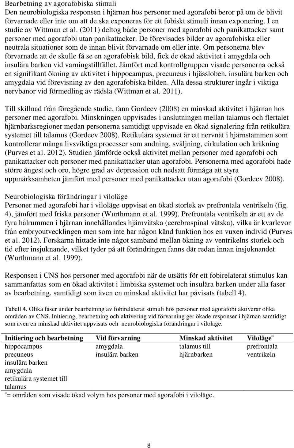 De förevisades bilder av agorafobiska eller neutrala situationer som de innan blivit förvarnade om eller inte.
